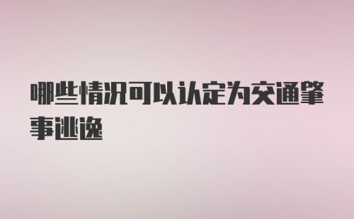 哪些情况可以认定为交通肇事逃逸