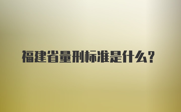 福建省量刑标准是什么？