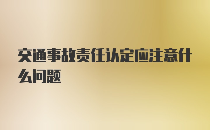 交通事故责任认定应注意什么问题