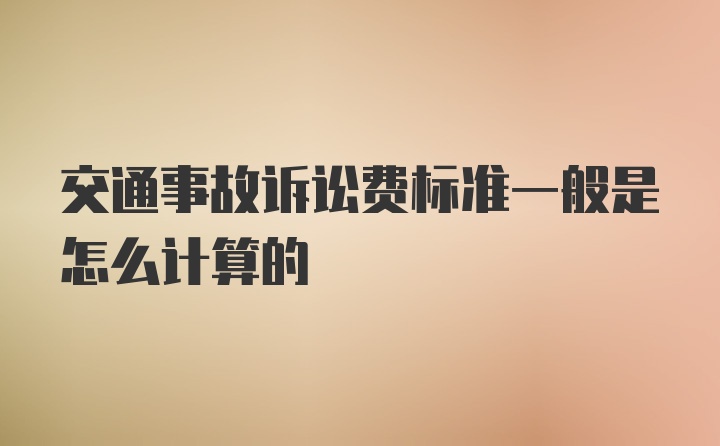 交通事故诉讼费标准一般是怎么计算的