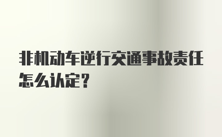 非机动车逆行交通事故责任怎么认定？