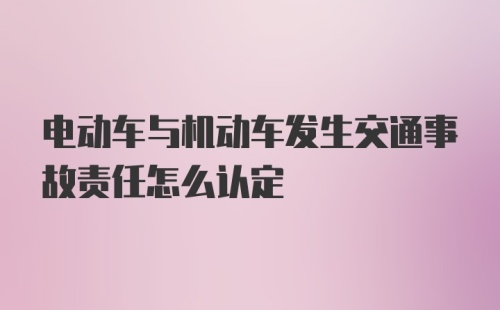 电动车与机动车发生交通事故责任怎么认定