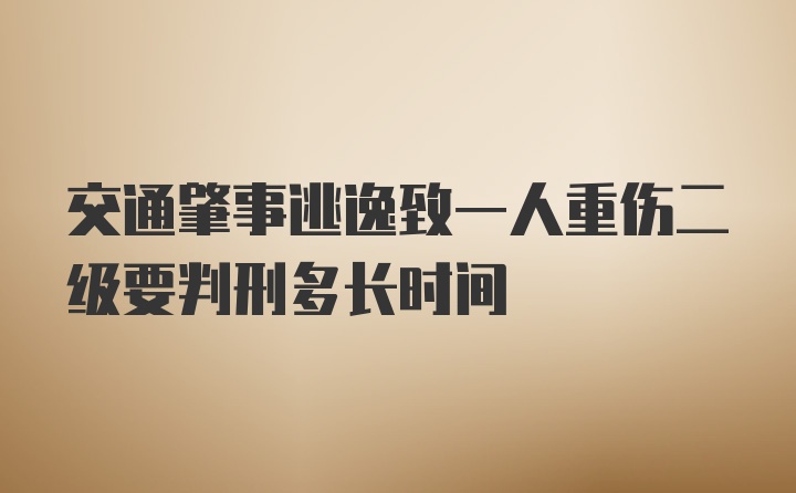 交通肇事逃逸致一人重伤二级要判刑多长时间