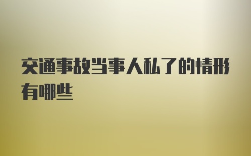 交通事故当事人私了的情形有哪些