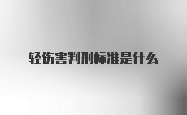 轻伤害判刑标准是什么