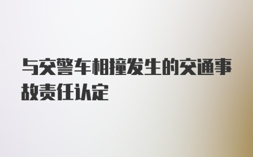 与交警车相撞发生的交通事故责任认定