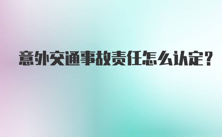 意外交通事故责任怎么认定？