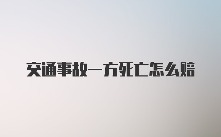 交通事故一方死亡怎么赔