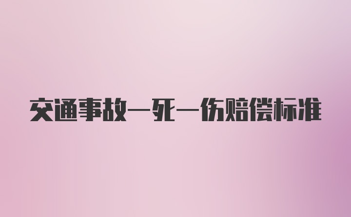 交通事故一死一伤赔偿标准