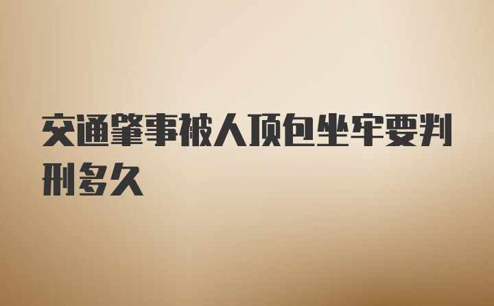 交通肇事被人顶包坐牢要判刑多久