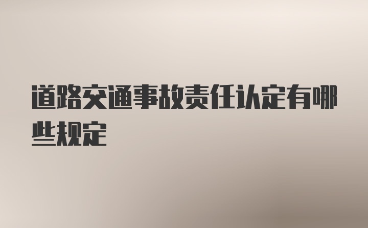 道路交通事故责任认定有哪些规定