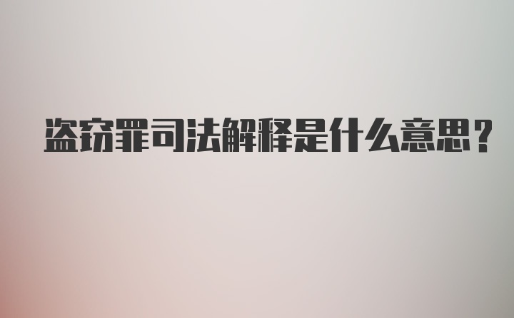 盗窃罪司法解释是什么意思？