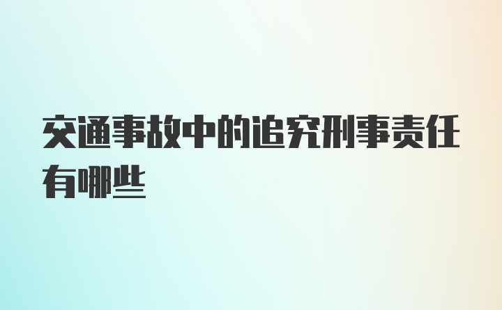 交通事故中的追究刑事责任有哪些