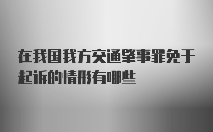 在我国我方交通肇事罪免于起诉的情形有哪些