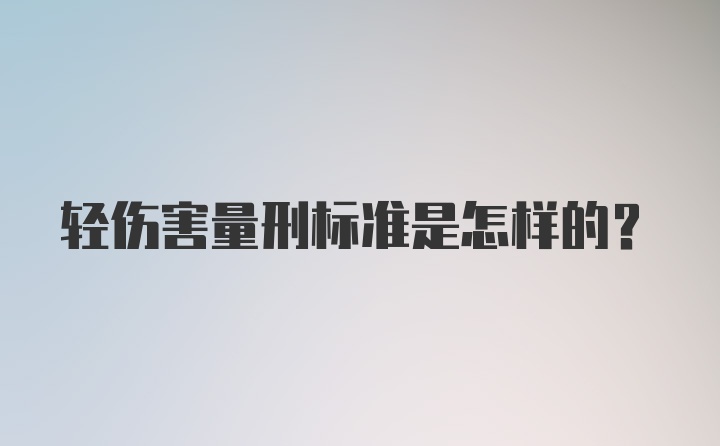 轻伤害量刑标准是怎样的？