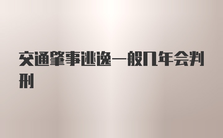 交通肇事逃逸一般几年会判刑