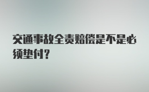 交通事故全责赔偿是不是必须垫付？