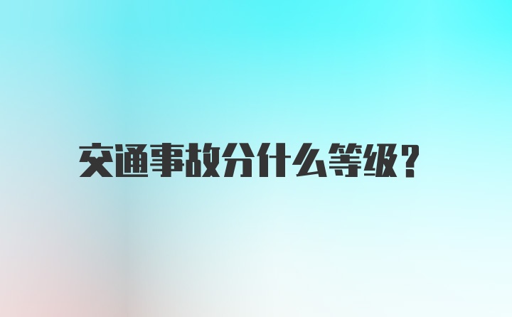 交通事故分什么等级?