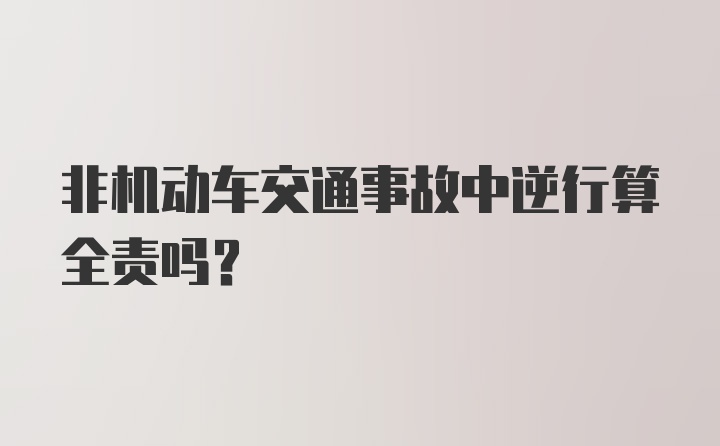 非机动车交通事故中逆行算全责吗？