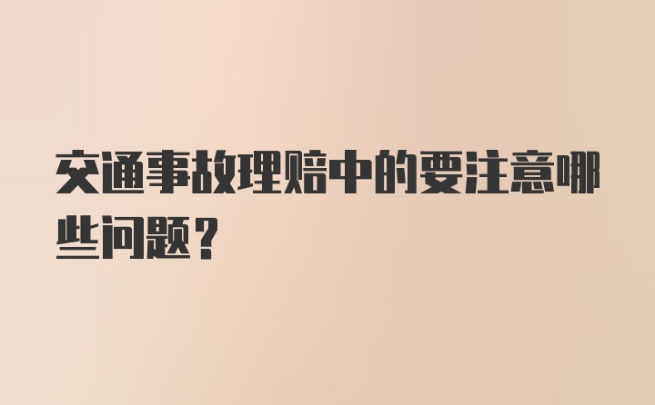 交通事故理赔中的要注意哪些问题？