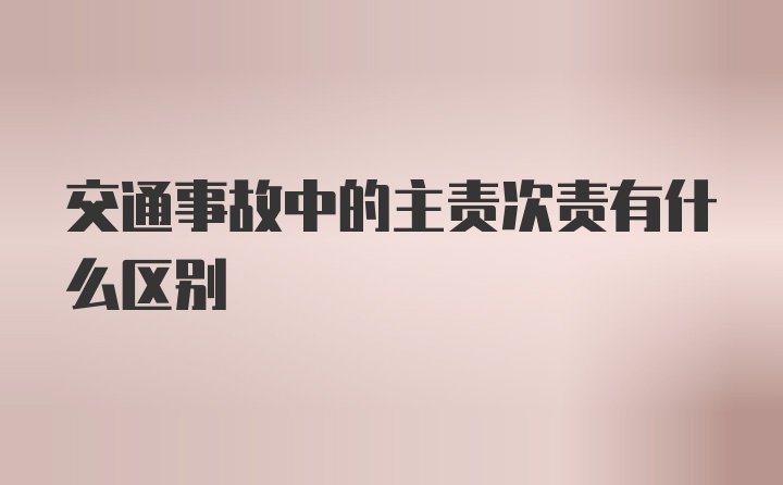 交通事故中的主责次责有什么区别