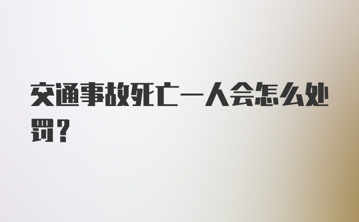 交通事故死亡一人会怎么处罚？