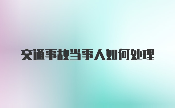 交通事故当事人如何处理