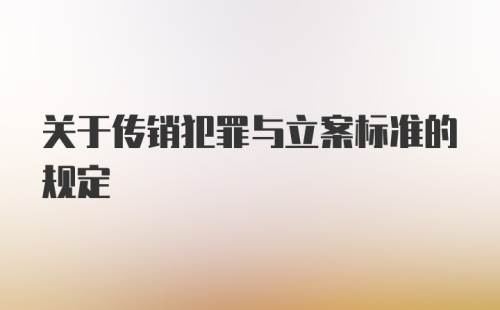 关于传销犯罪与立案标准的规定