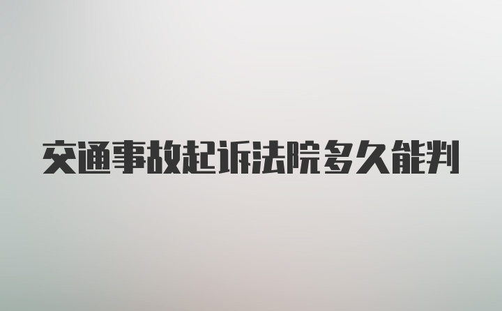 交通事故起诉法院多久能判