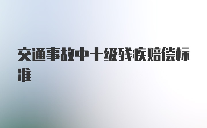 交通事故中十级残疾赔偿标准