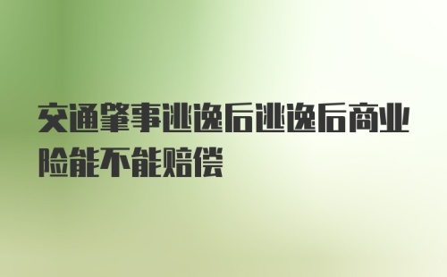 交通肇事逃逸后逃逸后商业险能不能赔偿