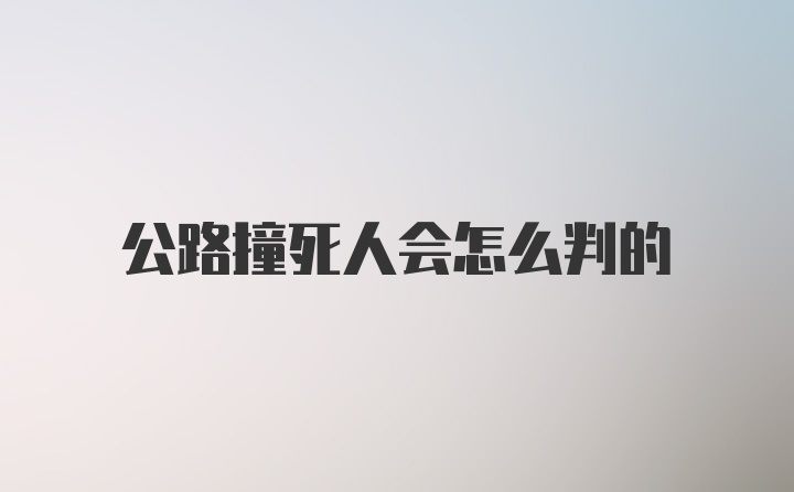 公路撞死人会怎么判的