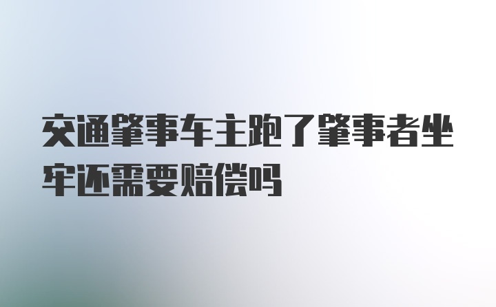 交通肇事车主跑了肇事者坐牢还需要赔偿吗