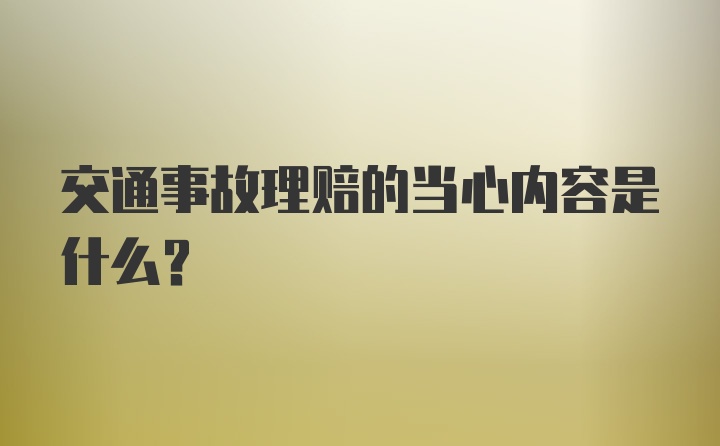 交通事故理赔的当心内容是什么？