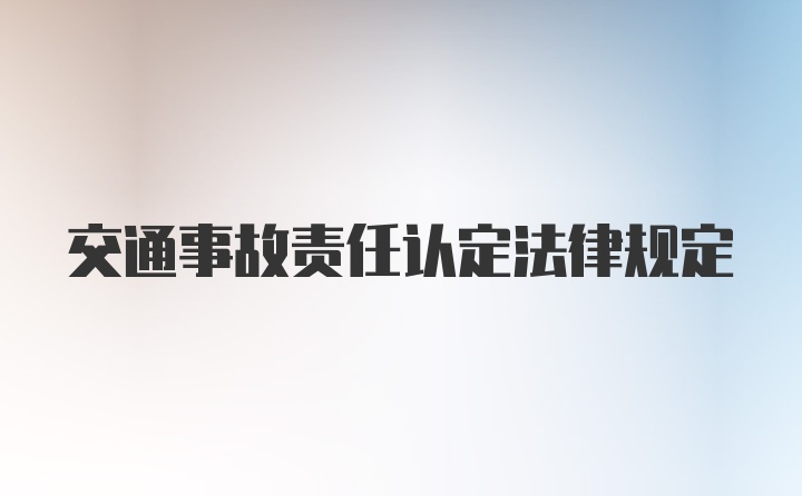 交通事故责任认定法律规定