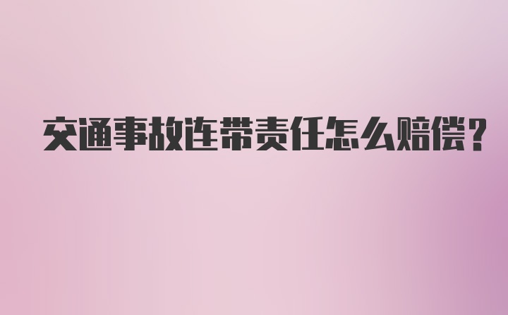 交通事故连带责任怎么赔偿?