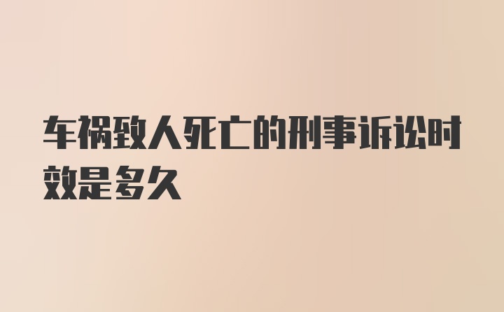 车祸致人死亡的刑事诉讼时效是多久