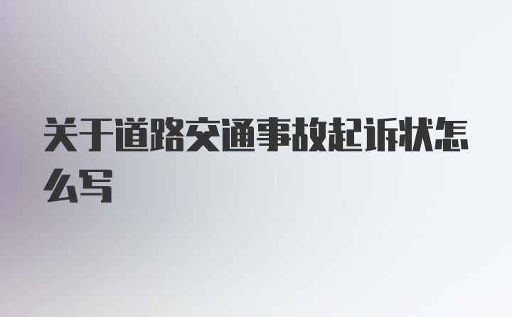 关于道路交通事故起诉状怎么写