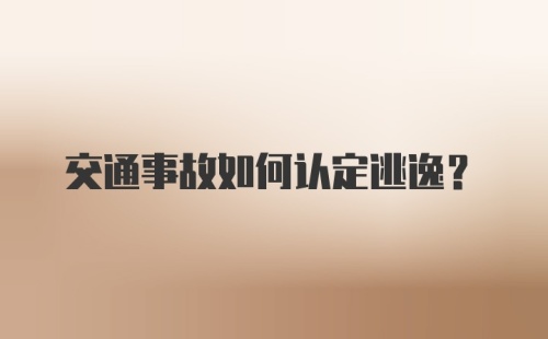 交通事故如何认定逃逸？