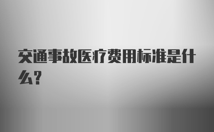 交通事故医疗费用标准是什么？