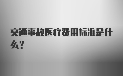 交通事故医疗费用标准是什么？