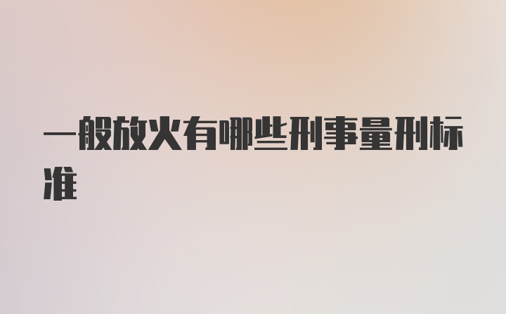 一般放火有哪些刑事量刑标准