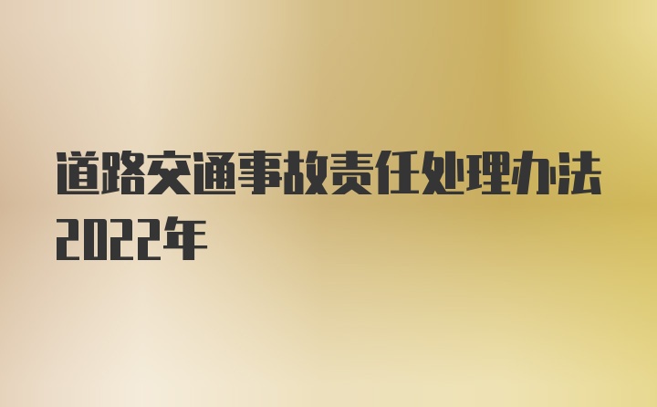 道路交通事故责任处理办法2022年