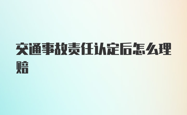 交通事故责任认定后怎么理赔