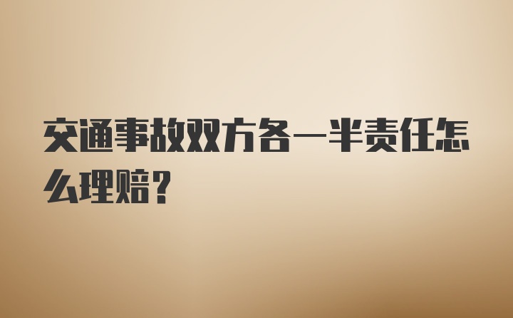 交通事故双方各一半责任怎么理赔？