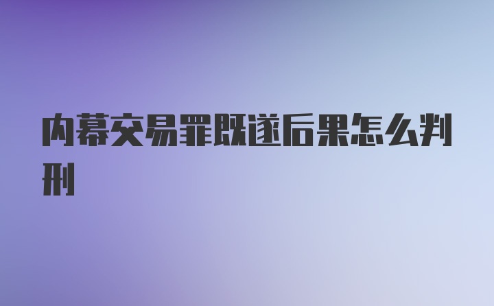 内幕交易罪既遂后果怎么判刑