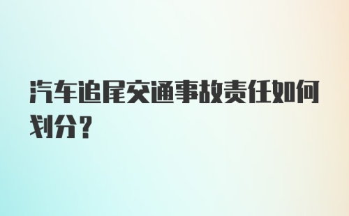 汽车追尾交通事故责任如何划分？