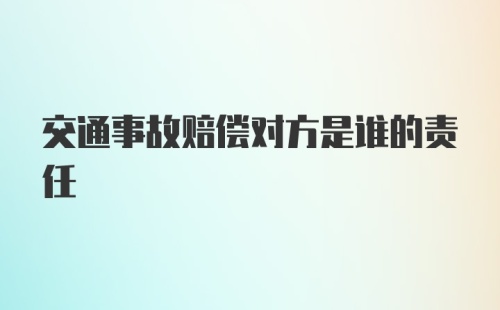 交通事故赔偿对方是谁的责任