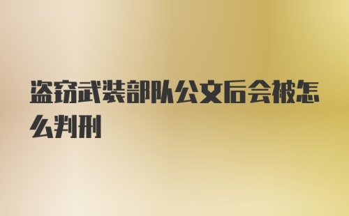 盗窃武装部队公文后会被怎么判刑