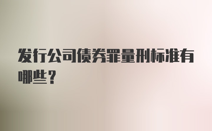 发行公司债券罪量刑标准有哪些？